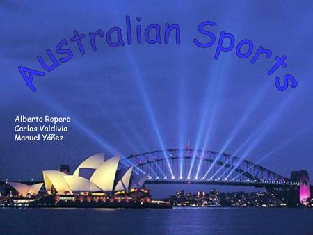 Alberto Ropero Carlos Valdivia Manuel Yáñez. Sports Sport plays an important part in Australian culture, assisted by a climate that favours outdoor activities.