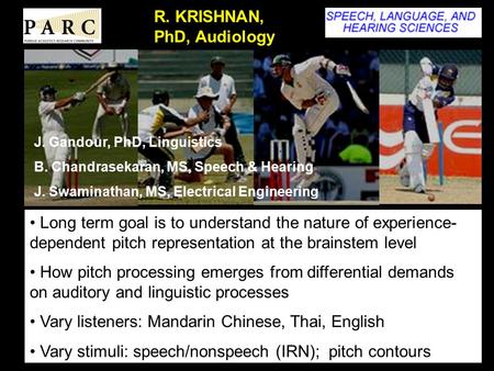 J. Gandour, PhD, Linguistics B. Chandrasekaran, MS, Speech & Hearing J. Swaminathan, MS, Electrical Engineering Long term goal is to understand the nature.