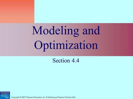 Copyright © 2007 Pearson Education, Inc. Publishing as Pearson Prentice Hall Modeling and Optimization Section 4.4.