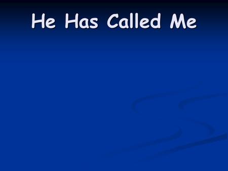 He Has Called Me. The Lord has called and I will go, where He leads me I will follow; The same in sorrow as in joy, with one heart I follow my Lord. For.