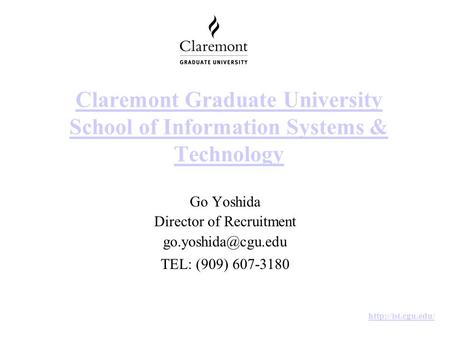 Claremont Graduate University School of Information Systems & Technology Go Yoshida Director of Recruitment TEL: (909) 607-3180