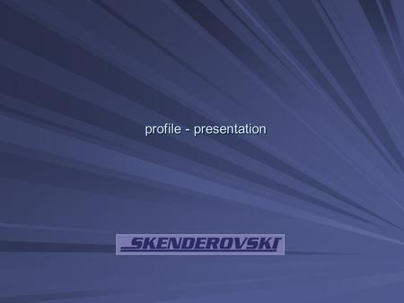 Profile - presentation. Skenderovski Company was founded in 1992 by people with a vision - Skenderovski brothers, Mihajlo and Antonio. Skenderovski Company.