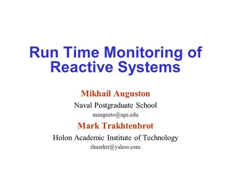 Run Time Monitoring of Reactive Systems Mikhail Auguston Naval Postgraduate School Mark Trakhtenbrot Holon Academic Institute of Technology.