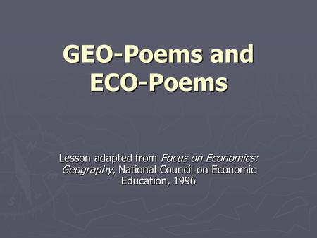 GEO-Poems and ECO-Poems Lesson adapted from Focus on Economics: Geography, National Council on Economic Education, 1996.