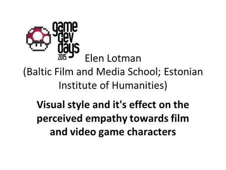 Elen Lotman (Baltic Film and Media School; Estonian Institute of Humanities) Visual style and it's effect on the perceived empathy towards film and video.