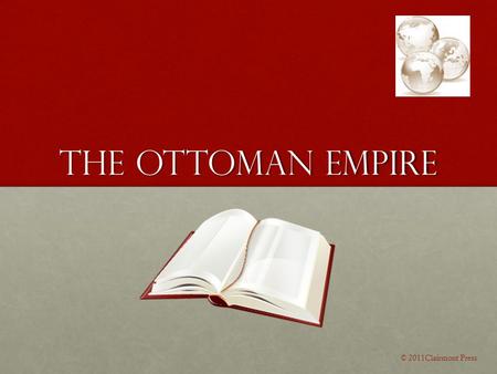 The Ottoman Empire © 2011Clairmont Press. Location The Ottoman Empire was centered around the region of Anatolia in southwest Asia, today known as Turkey.