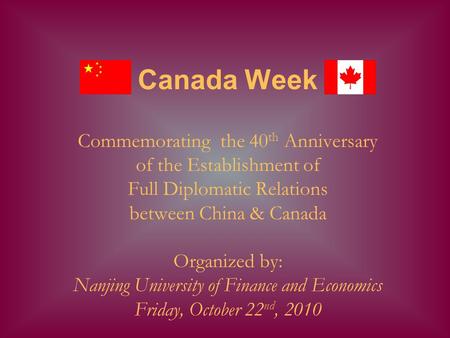 Canada Week Commemorating the 40 th Anniversary of the Establishment of Full Diplomatic Relations between China & Canada Organized by: Nanjing University.