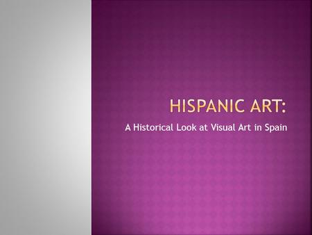 A Historical Look at Visual Art in Spain.  Identify expressive art forms of Spain  Identify how customs and beliefs of Spain are reflected in its art.