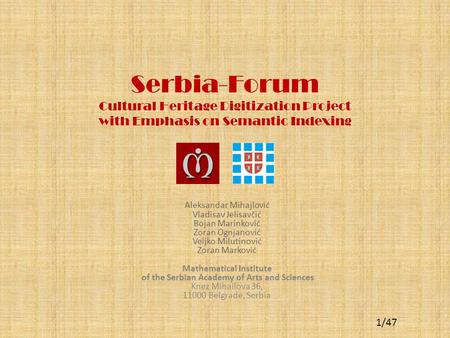 1/471/47 Serbia-Forum Cultural Heritage Digitization Project with Emphasis on Semantic Indexing Aleksandar Mihajlović Vladisav Jelisavčić Bojan Marinković.