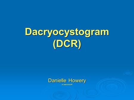 Dacryocystogram (DCR) Danielle Howery is awesome!!!