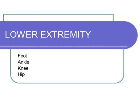 LOWER EXTREMITY Foot Ankle Knee Hip. FOOT ANATOMY BONES TARSALS Calcaneus Talus Cuniforms (3) Cuboid Navicular METATARSALS #1-5 PHALANGES #1-5 ARCHES.