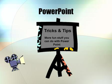 PowerPoint Tricks & Tips More fun stuff you can do with Power Point.