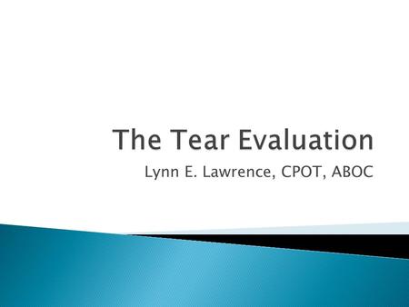 Lynn E. Lawrence, CPOT, ABOC.  Etiology – the cause of a disease or abnormal condition  Dacryocystitis – inflammation of the lacrimal sac  Epiphora.