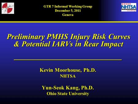 GTR 7 Informal Working Group December 5, 2011 Geneva Preliminary PMHS Injury Risk Curves & Potential IARVs in Rear Impact ____________________________.