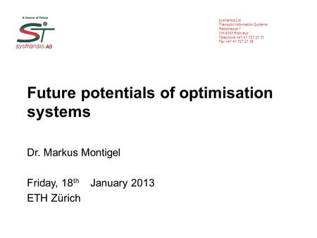 Systransis Ltd Transport Information Systems Riedstrasse 1 CH-6343 Rotkreuz Telephone +41 41 727 21 31 Fax +41 41 727 21 39 Future potentials of optimisation.