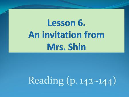 Reading (p. 142~144) Introduce myself to you K Keen but kind J justice W Wonderful teacher.