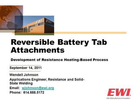 Wendell Johnson Applications Engineer, Resistance and Solid- State Welding   Phone: 614.688.5172 Reversible Battery.