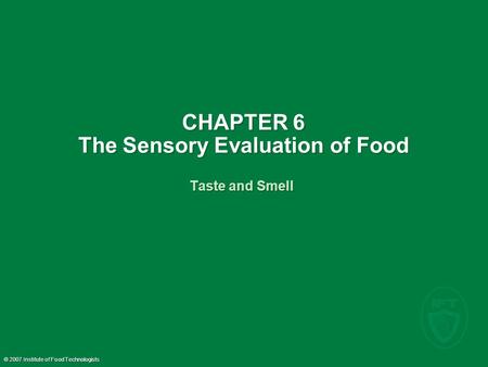 © 2007 Institute of Food Technologists CHAPTER 6 The Sensory Evaluation of Food Taste and Smell.