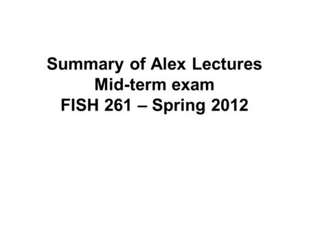 Summary of Alex Lectures Mid-term exam FISH 261 – Spring 2012