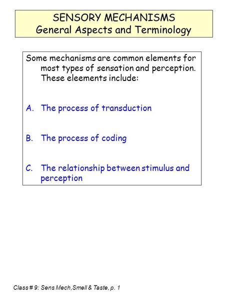 Class # 9: Sens Mech,Smell & Taste, p. 1 SENSORY MECHANISMS General Aspects and Terminology Some mechanisms are common elements for most types of sensation.