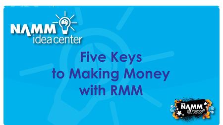 Course Title Five Keys to Making Money with RMM. Five Keys to Making Money with RMM RMM = Recreational Music Making.