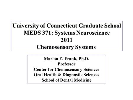 Marion E. Frank, Ph.D. Professor Center for Chemosensory Sciences Oral Health & Diagnostic Sciences School of Dental Medicine University of Connecticut.