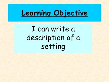 Learning Objective I can write a description of a setting.