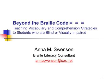 Anna M. Swenson Braille Literacy Consultant 1 Beyond the Braille Code = = = Teaching Vocabulary and Comprehension Strategies to Students.