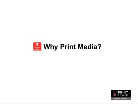 Why Print Media?. There’s no doubt that the world today is defined by information. Whether it’s news, opinions, interviews or advertising, written, spoken.