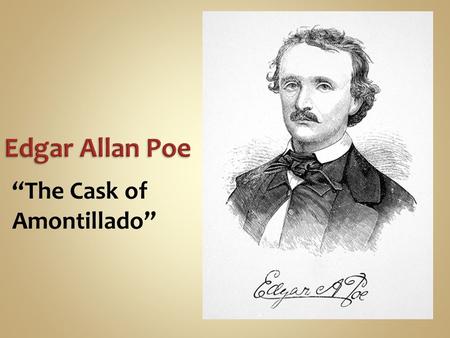 “The Cask of Amontillado”. Author, not the narrator, of the story. Developed characters whose sanity is questionable. Universally credited as a significant.