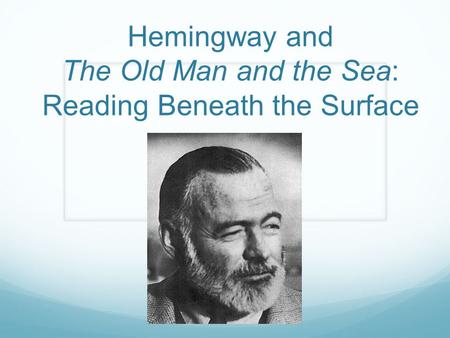 Hemingway and The Old Man and the Sea: Reading Beneath the Surface.