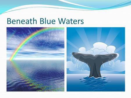 Beneath Blue Waters. Vocabulary Submersible Oceanographers A craft that operates under water Scientists who specialize in the study of the ocean.