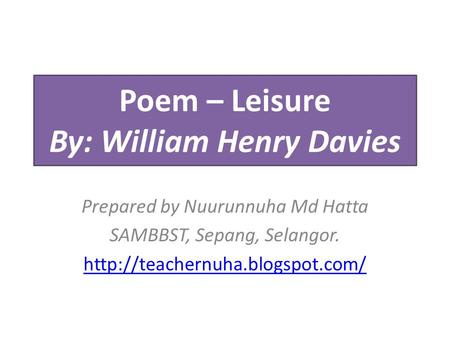 Poem – Leisure By: William Henry Davies Prepared by Nuurunnuha Md Hatta SAMBBST, Sepang, Selangor.