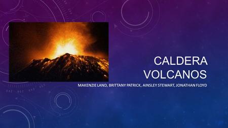 CALDERA VOLCANOS MAKENZIE LAND, BRITTANY PATRICK, AINSLEY STEWART, JONATHAN FLOYD.