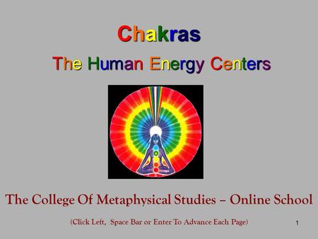 1 Chakras The Human Energy Centers The College Of Metaphysical Studies – Online School (Click Left, Space Bar or Enter To Advance Each Page)