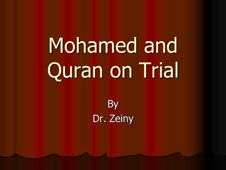 Mohamed and Quran on Trial By Dr. Zeiny. Possible Scenarios Is Mohamed PBUH in heavens or in hell fire? In order to answer this question; we need to put.