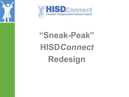 “Sneak-Peak” HISDConnect Redesign. Redesign Goals Based On User Survey…