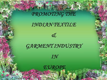 PROMOTING THE INDIAN TEXTILE & GARMENT INDUSTRY IN EUROPE.