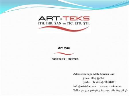 Adress:Esenepe Mah. Sancak Cad. 3.Sok. 2H4 59860 Çorlu- Tekirdağ/TURKIYE  Tell:+ 90 532 326 96 31 fax:+90 282 673 38.