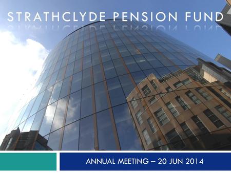 ANNUAL MEETING – 20 JUN 2014. Agenda Introduction Overview Investment Administration Finance Actuarial Session 1 – 2013/14 Review Session 2 LGPS 2015.