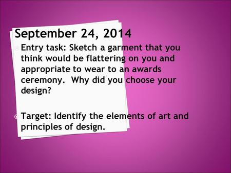 September 24, 2014  Entry task: Sketch a garment that you think would be flattering on you and appropriate to wear to an awards ceremony. Why did you.