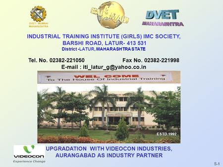 INDUSTRIAL TRAINING INSTITUTE (GIRLS) IMC SOCIETY, BARSHI ROAD, LATUR- 413 531 District -LATUR, MAHARASHTRA STATE Tel. No. 02382-221050 Fax No. 02382-221998.