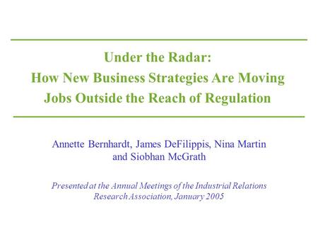 Under the Radar: How New Business Strategies Are Moving Jobs Outside the Reach of Regulation Annette Bernhardt, James DeFilippis, Nina Martin and Siobhan.