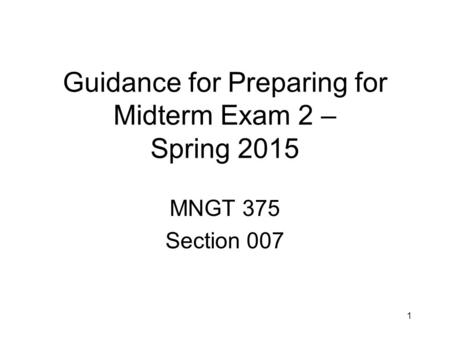 1 Guidance for Preparing for Midterm Exam 2 – Spring 2015 MNGT 375 Section 007.