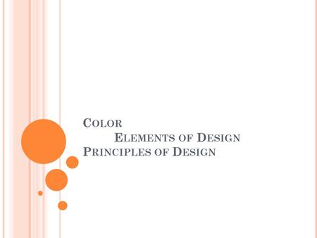 C OLOR E LEMENTS OF D ESIGN P RINCIPLES OF D ESIGN.