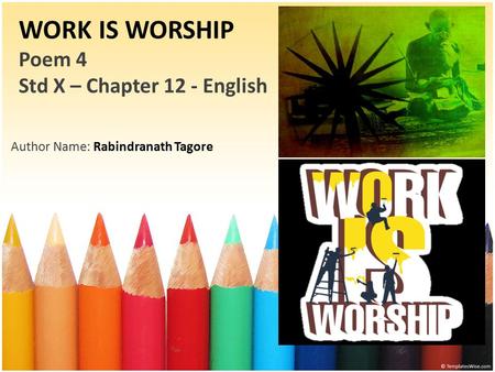 WORK IS WORSHIP Poem 4 Std X – Chapter 12 - English