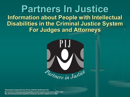 Partners In Justice Information about People with Intellectual Disabilities in the Criminal Justice System For Judges and Attorneys Information about People.