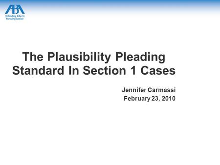 The Plausibility Pleading Standard In Section 1 Cases Jennifer Carmassi February 23, 2010.