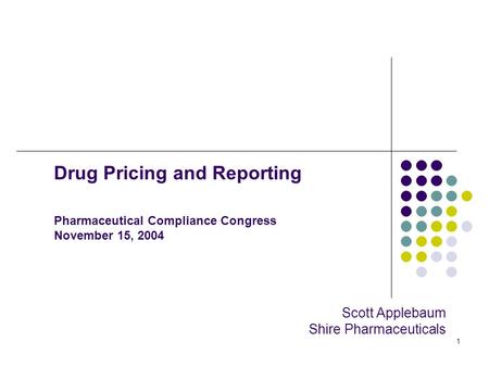 1 Drug Pricing and Reporting Pharmaceutical Compliance Congress November 15, 2004 Scott Applebaum Shire Pharmaceuticals.