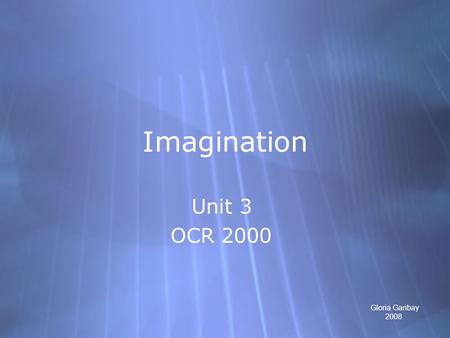 Imagination Unit 3 OCR 2000 Unit 3 OCR 2000 Gloria Garibay 2008.